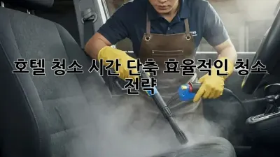 호텔 청소 시간 단축, 효율적인 청소 전략