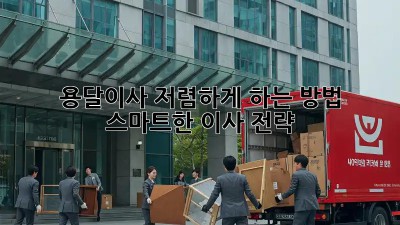용달이사 저렴하게 하는 방법: 스마트한 이사 전략
